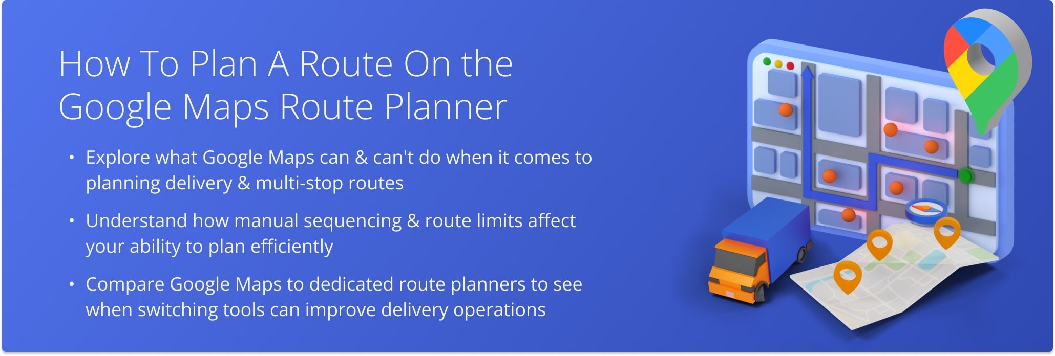 Learn what Google Maps can do for delivery routing, where it falls short, and how it compares to other route planners.