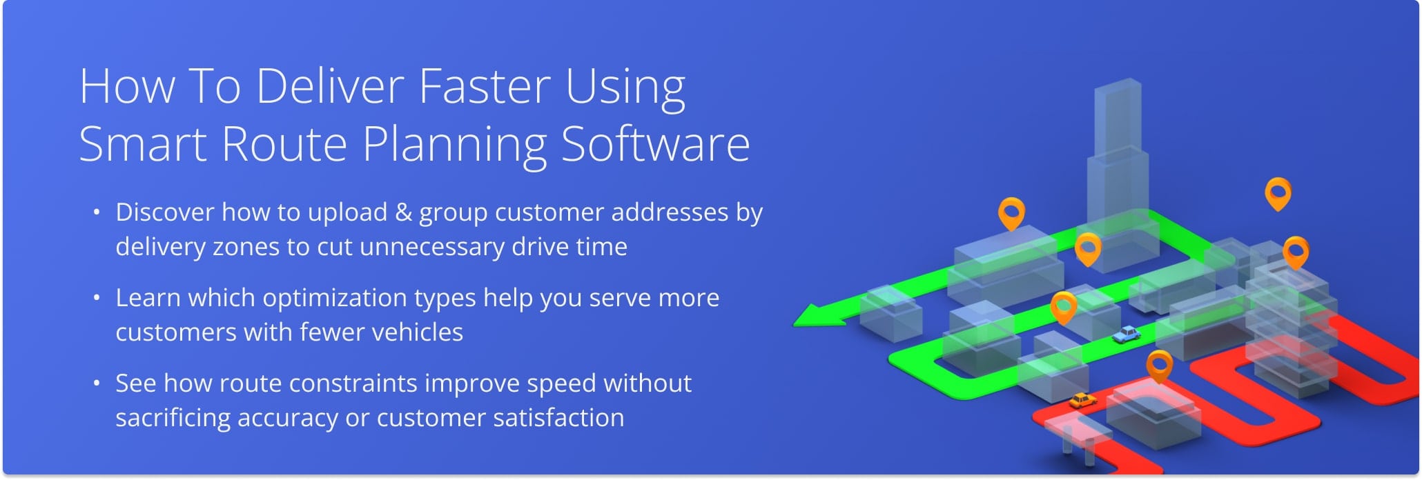Learn how to plan and optimize faster delivery routes using address grouping, the right optimization type, and custom routing constraints.