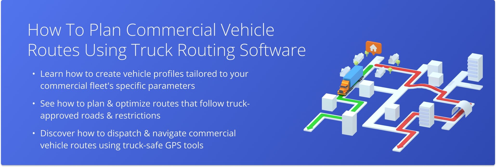 Build compliant, optimized commercial routes by setting vehicle profiles, applying truck-specific routing, and navigating with commercial-grade tools.