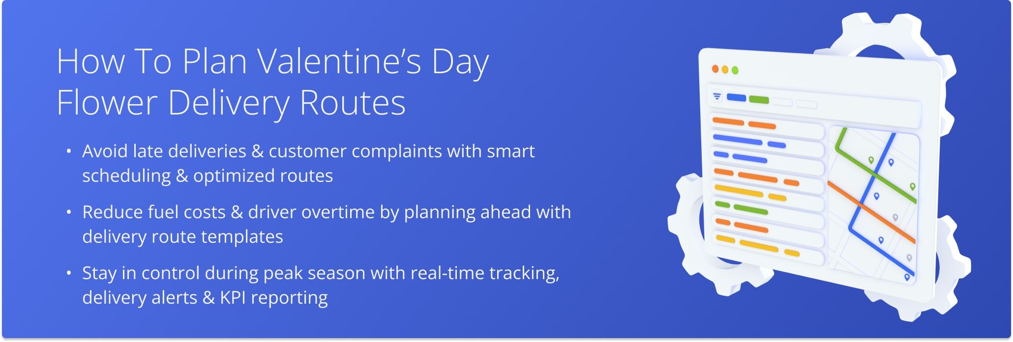 Plan ahead with route optimization to deliver more flowers on time, reduce costs, and gain full control of your Valentine's Day logistics.