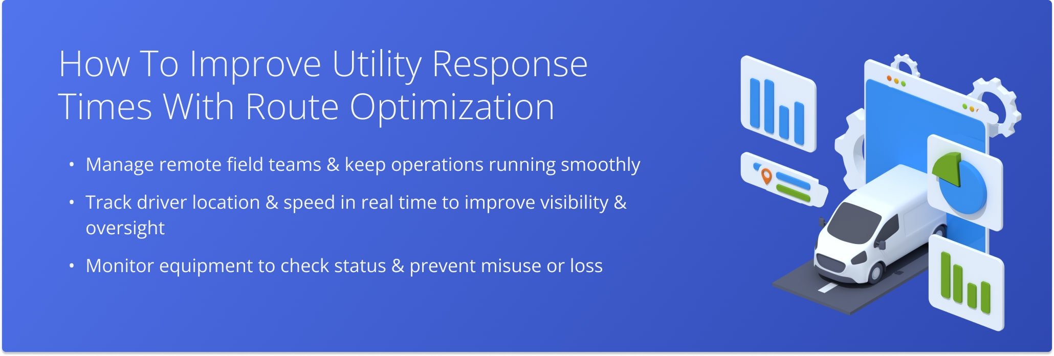 Route optimization and GPS tracking help utility teams respond faster, stay connected, and safeguard critical assets.
