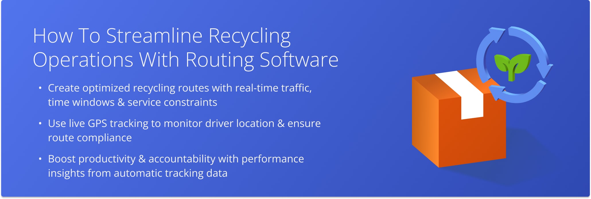 Plan faster, monitor drivers live, and increase productivity with route optimization and GPS tracking for recycling operations.