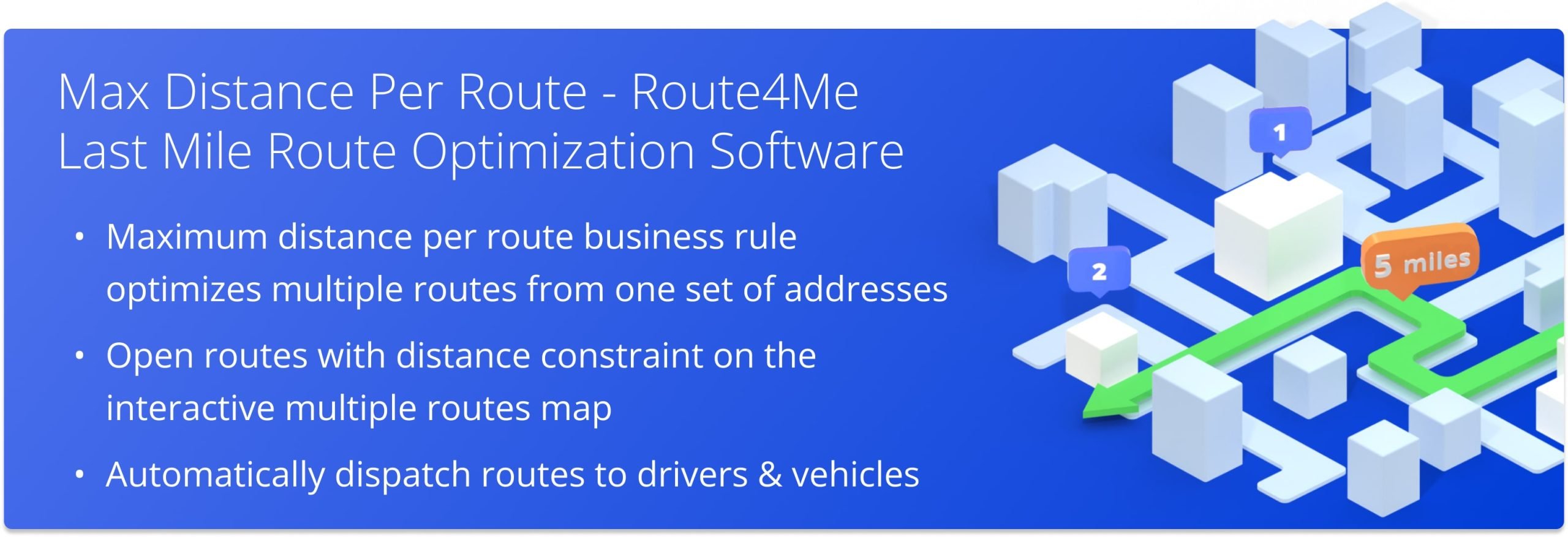 Plan multiple routes with limited max distance from a single set of addresses automatically with Route4Me's Max Distance Business Rule.