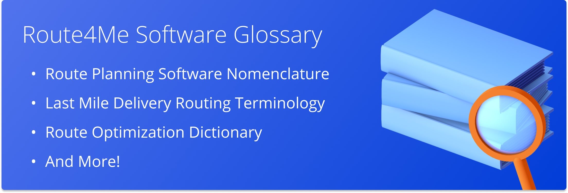 Route4Me's Glossary provides last mile route optimization software nomenclature, route planning terminology, and more.