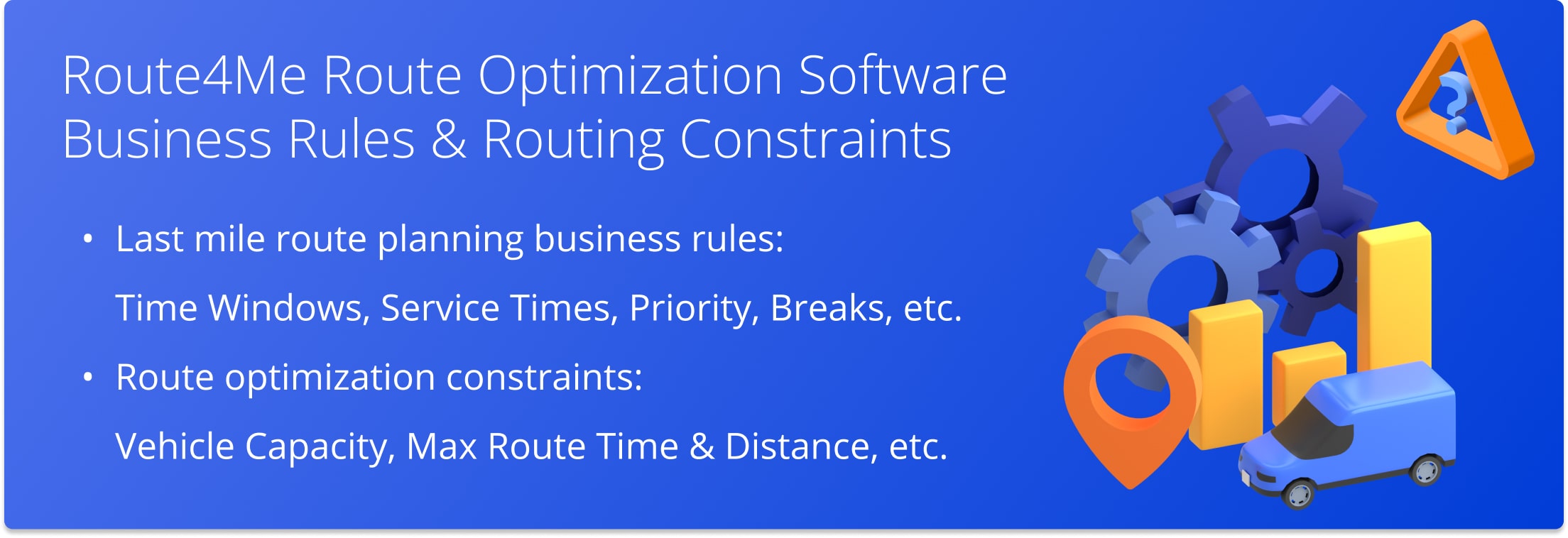 Route4Me Route Optimization Software Business Rules and Routing Constraints: Time Windows, Max Route Distance and Duration, Custom Data, Service Times, and more.