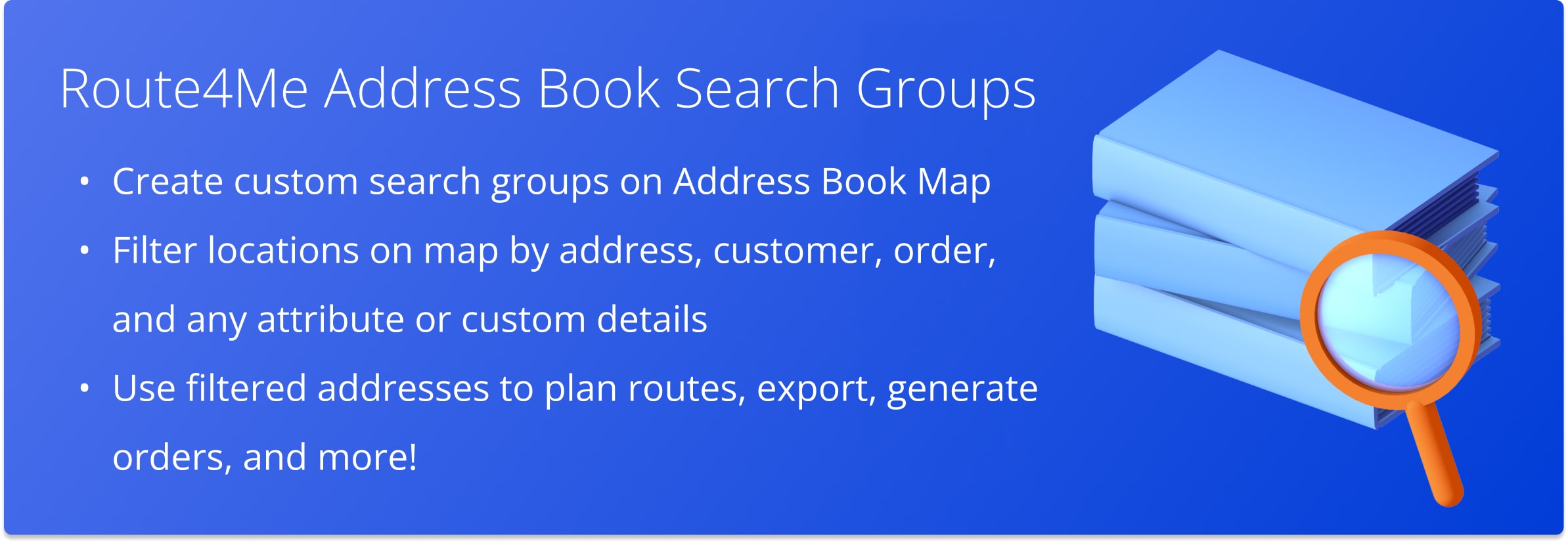 Route4Me Address Book Map Search Groups: Create custom filters, filter locations on map by address, customer, order, and custom detail, plan routes, export, generate orders.
