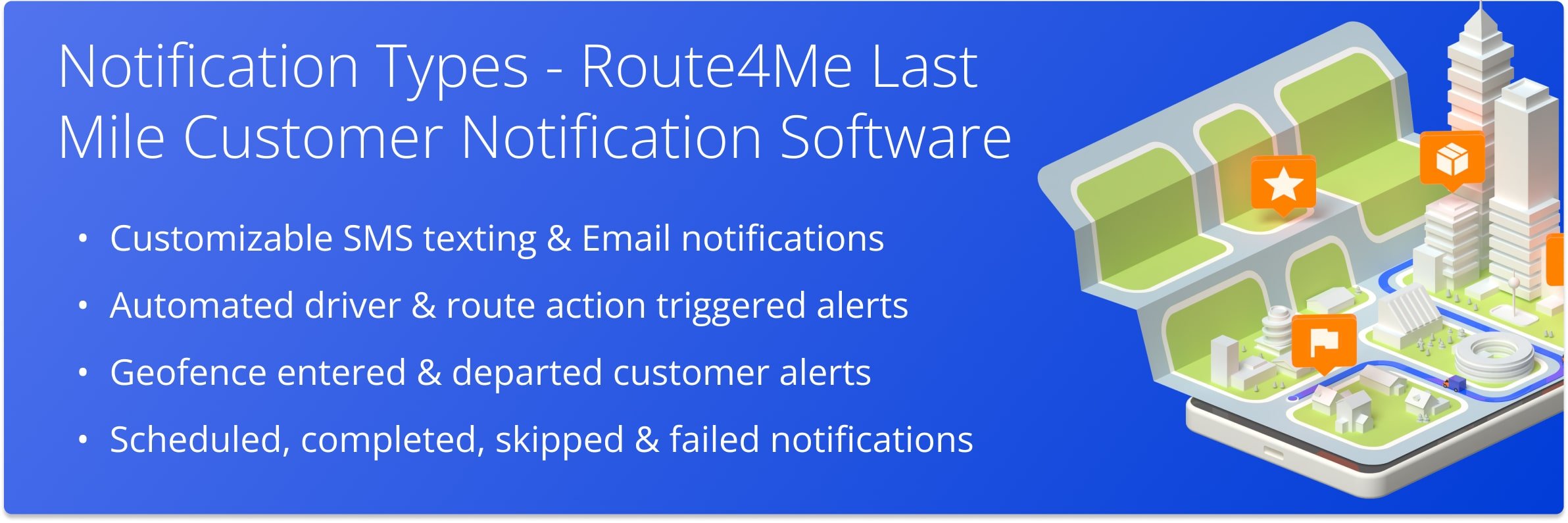 Route4Me enables you to send automated SMS and Email customer notifications for a variety of trigger events such as geofence entered, visit scheduled, order completed, and more.