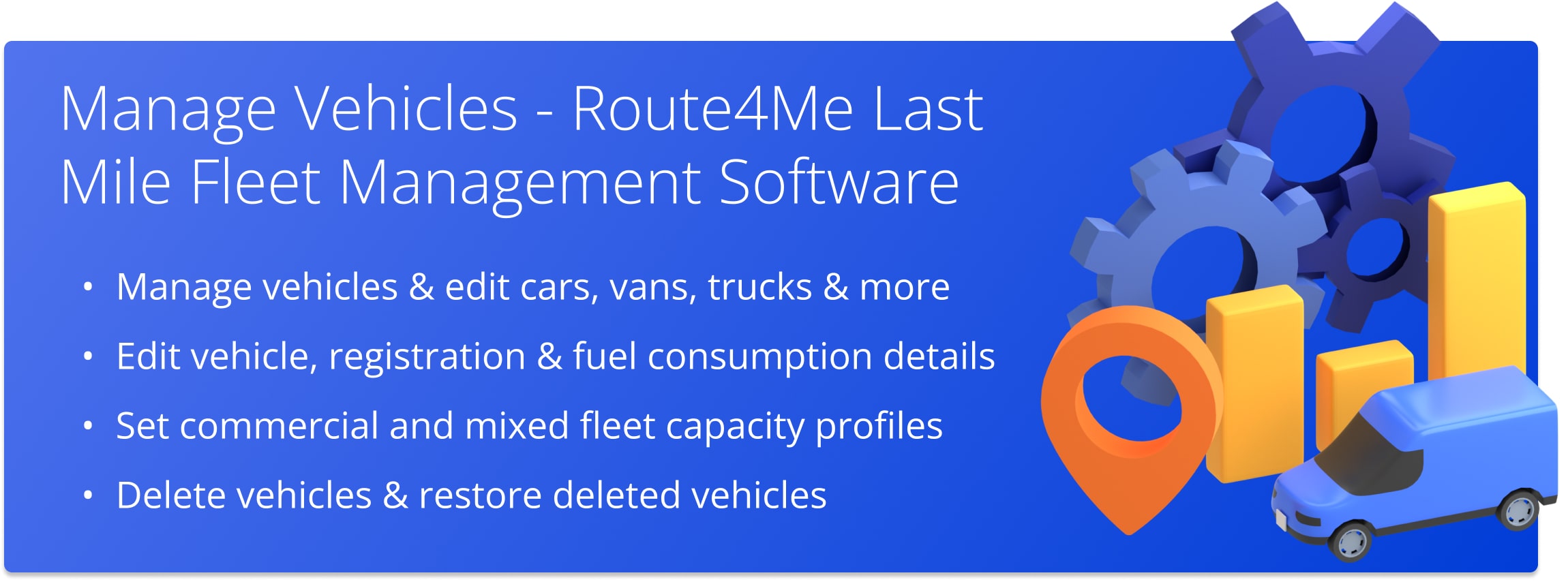 Manage vehicles, view vehicle details, edit, delete, and restore deleted vehicles, set commercial vehicle profiles and mixed capacity vehicle profiles.