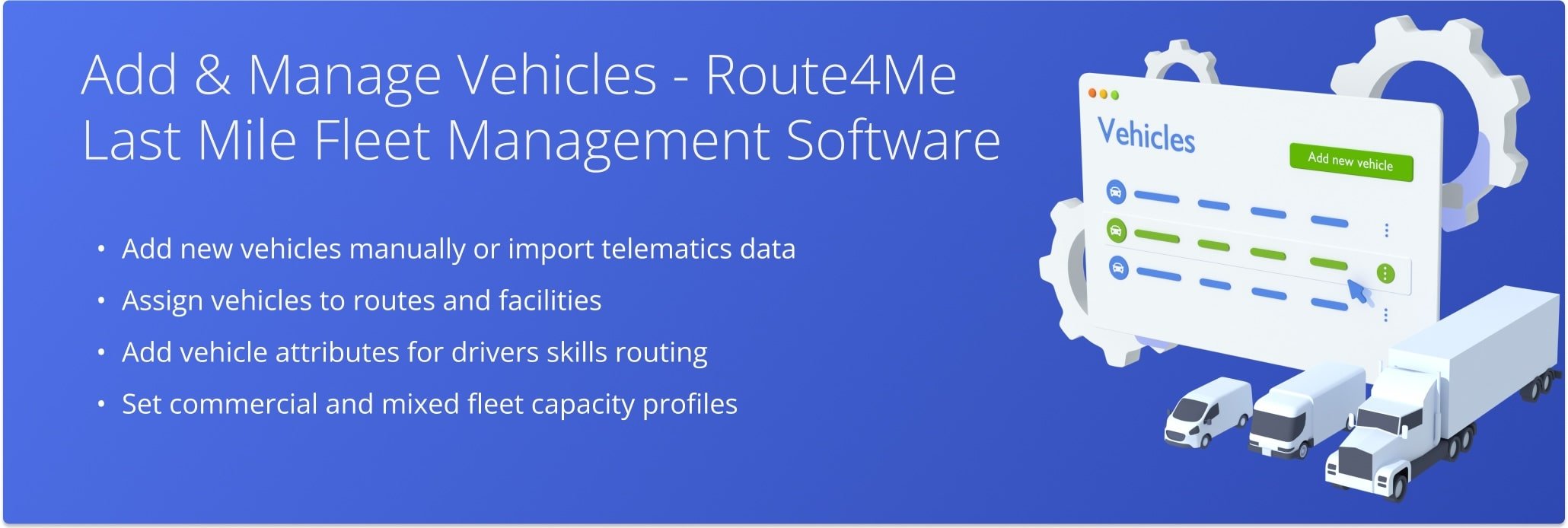 Add new vehicles manually, import telematics data, assign vehicles to routes and facilities, and set up vehicle attributes and profiles. 