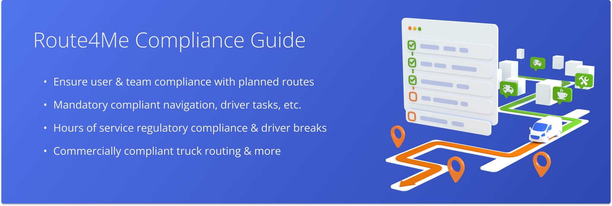 Route4Me's compliance and tracking framework gives you easy-to-use tools to ensure compliance. With internal compliance features, you can make sure your last mile transportation activities go according to plan, while business rules streamline regulatory compliance.