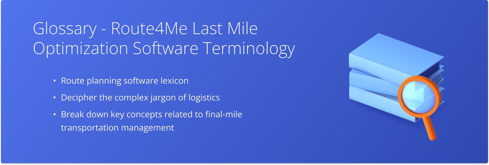 Route4Me's glossary helps you decipher the complex jargon of logistics and break down concepts related to final-mile transportation management.