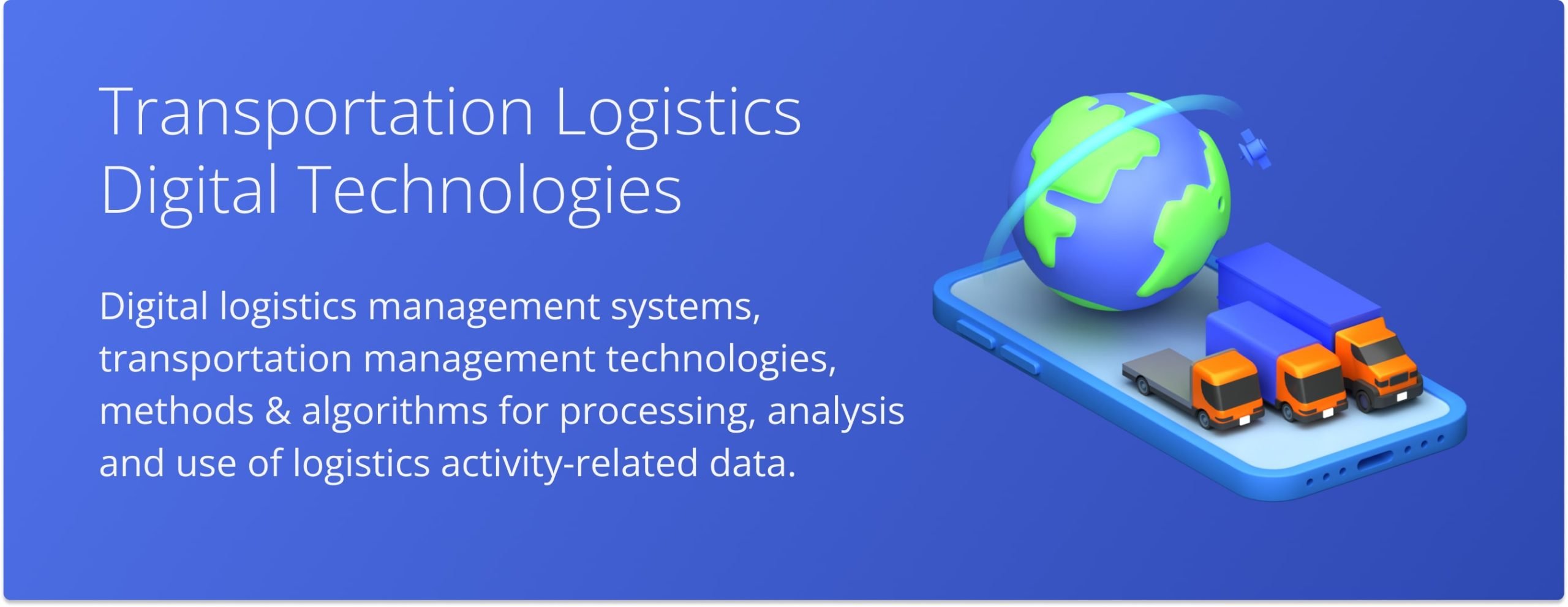 Learn about digital logistics management systems, transportation management technologies, methods & algorithms for processing, analysis and use of logistics activity-related data.