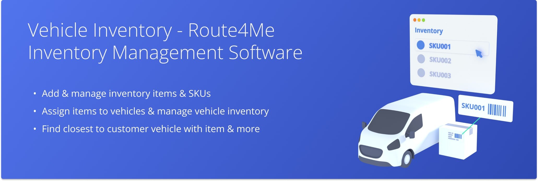 Use Route4Me's vehicle inventory management software to add item SKUs to your account, assign items to vehicle, maximize fleet capacity and utilization, and more.