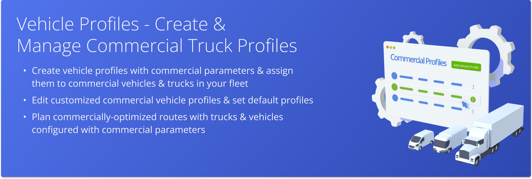 Create, manage, and assign default or customized commercial Vehicle Profiles with clearly-defined commercial parameters.