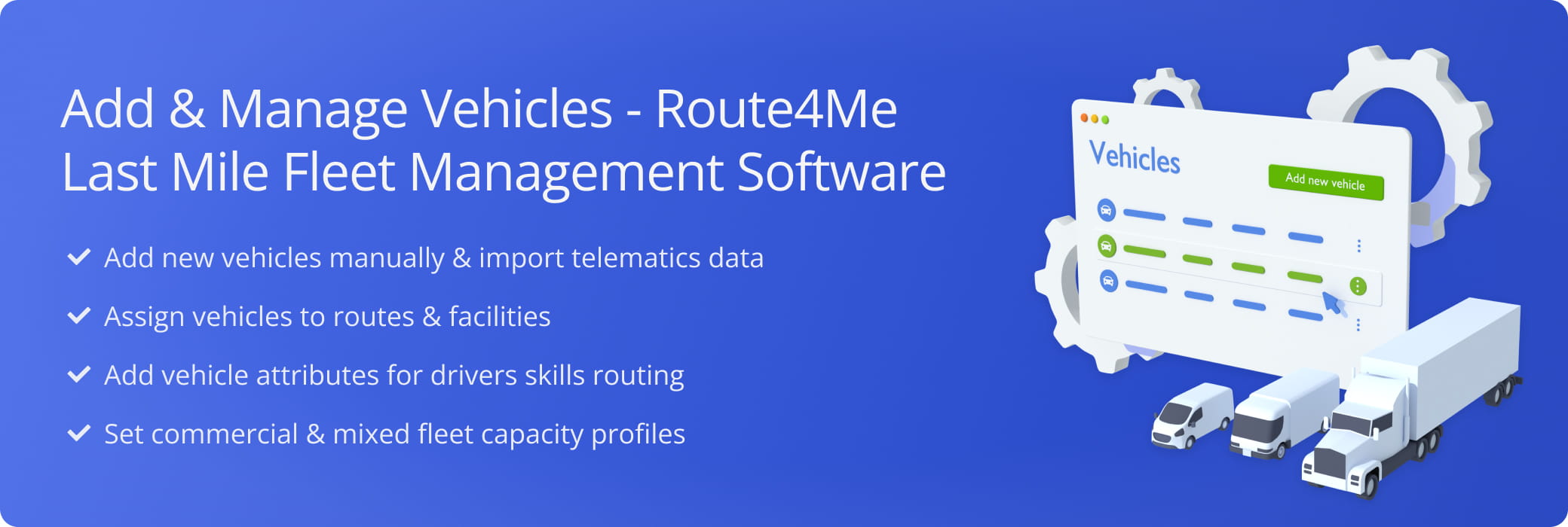 Add new vehicles manually, import telematics data, assign vehicles to routes and facilities, and set up vehicle attributes and profiles.