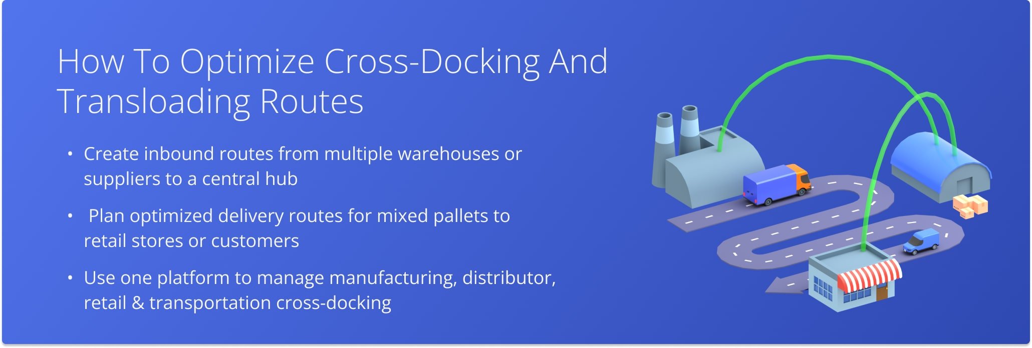 Plan and optimize inbound and outbound cross-docking routes from one centralized platform.