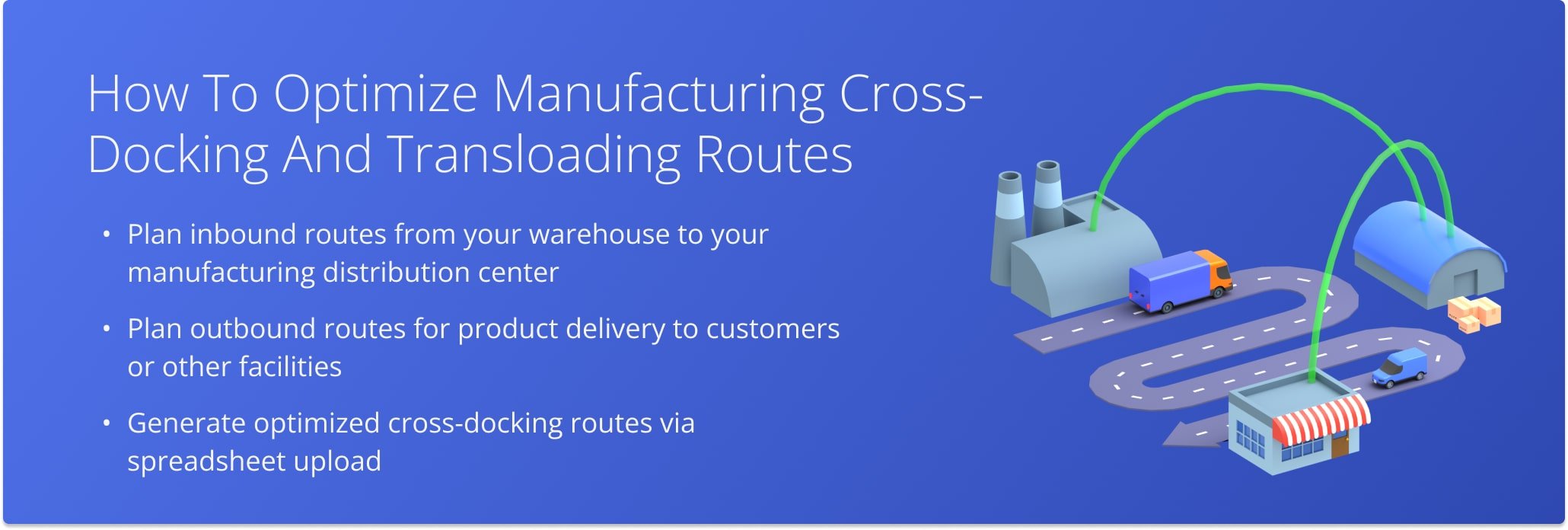 Plan efficient inbound and outbound routes that support seamless, optimized manufacturing logistics.


