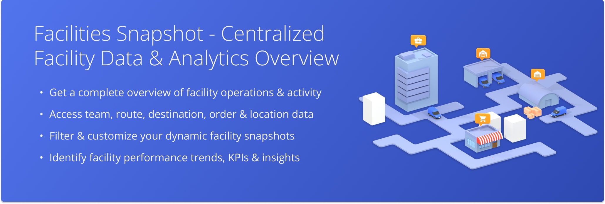 Route4Me’s Facilities Snapshot gives you a centralized view of facility data and analytics.