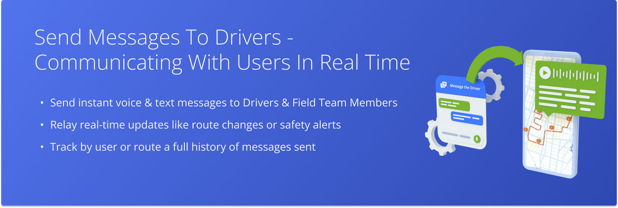 Send instant voice & text messages to Drivers & Field Team Members.